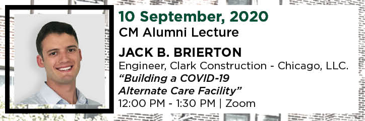 2020年9月10日。CM校友讲座。JACK B. Brierton，工程师，Clark Construction - Chicago, LLC.“建造COVID-19替代护理设施。“中午12时至下午1时30分。|变焦。