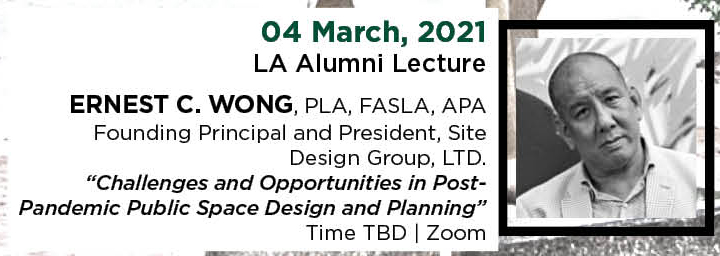 2021年3月4日。洛杉矶校友讲座。Ernest C. Wong, PLA, FASLA, APA, Site Design Group有限公司创始负责人兼总裁，“疫情后公共空间设计与规划的挑战与机遇”。时间待定。|变焦。